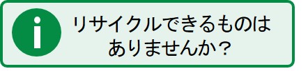 リサイクルできるものはありませんか